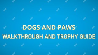 Dogs And Paws - Walkthrough | Trophy Guide | Achievement Guide