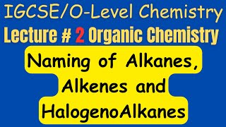 IGCSE/O-Level Organic Chemistry:Naming of Alkenes, HalogenoAlkanes and Alcohols Lecture # 2