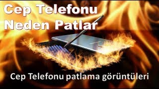 Cep Telefonu Neden Patlar ve patlama görüntüleri