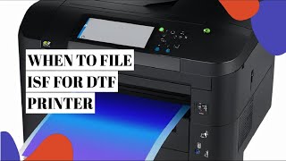 When To File ISF For DTF Printer