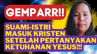 GEMPAR!!! SUAMI-ISTRI MASUK KRISTEN SETELAH MEMPERTANYAKAN KETUHANAN YESUS!!!