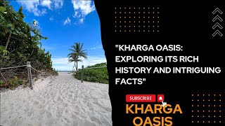 "KHARGA OASIS: EXPLORING ITS RICH HISTORY AND INTRIGUING FACTS"