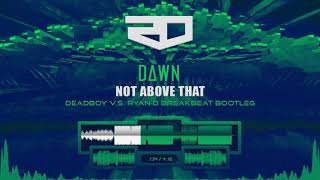 D∆WN - Not Above That (Deadboy v.s. Ryan-D Breakbeat Bootleg)