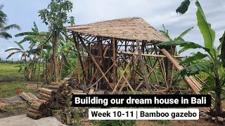 BUILDING OUR DREAM HOUSE IN BALI- WEEK 10-11 | BAMBOO GAZEBO