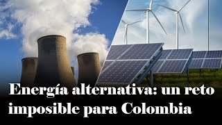 Combustibles fósiles y energía alternativa: ¿Una materia IMPOSIBLE para Colombia? | Daniel Coronell