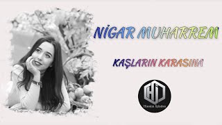 Nigar Muharrem - Kaşların karasına (Neşet Ertaş) (Uzun versiya)