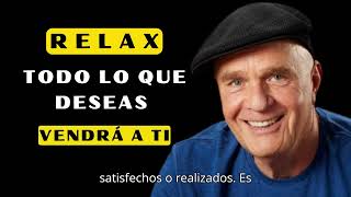 CÓMO ME RELAJO Y CONFIÓ EN EL UNIVERSO | Todo lo que Quieres llegará a Ti - Wayne Dyer