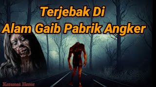 Kisah Seram - Terjebak Di alam Gaib Pabrik Angker