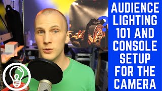 Audience Lighting 101 and Console Setup For The Camera