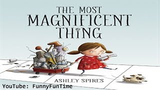 THE MOST MAGNIFICENT THING by ASHLEY SPIRES - Books for Children Read Aloud!