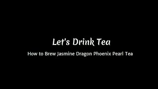 How to Brew Jasmine Dragon Phoenix Pearl Tea: Learn to Make This Famous Jasmine Green Tea