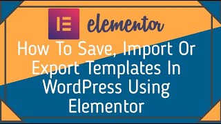 How To Save, Import Or Export Templates In WordPress Using Elementor