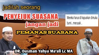 jadilah penyejuk suasana, jangan jadi pemanas suasana. DR. Dasman Yahya Ma'ali Lc MA