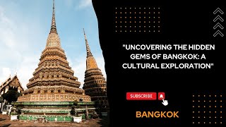 "UNCOVERING THE HIDDEN GEMS OF BANGKOK: A CULTURAL EXPLORATION"