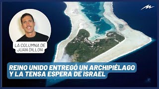 Juan Dillon: Reino Unido entregó un archipiélago y la tensa espera de Israel