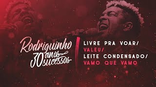 Rodriguinho - Livre Pra Voar / Valeu / Leite Condensado / Vamo Que Vamo #30anos30sucessos