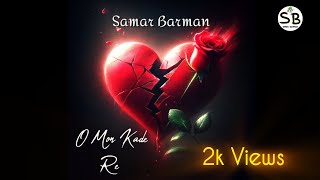 O Mon Kade Re || Samar Barman || Sad Song 🥺💔 || Official Music Video