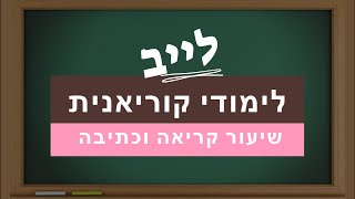 שיעור לייב קריאה וכתיבה בקוריאנית | לימודי קוריאנית בעברית | 읽기와 쓰기