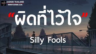 ผิดที่ไว้ใจ SILLY FOOLS  เนื้อเพลง