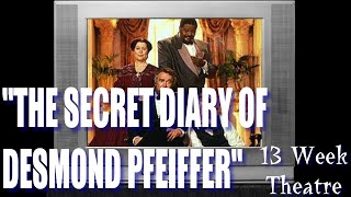 "The Secret Diary of Desmond Pfeiffer" - 13 Week Theatre