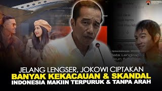 JELANG LENGSER, JOKOWI CIPTAKAN BANYAK KEKACAUAN & SKANDAL. INDONESIA MAKIIN TERPURUK & TANPA ARAH