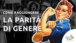 Come raggiungere DAVVERO la parità di genere