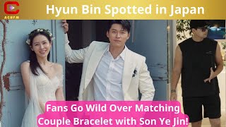 Hyun Bin Spotted in Japan: Fans Go Wild Over Matching Couple Bracelet with Son Ye Jin! - ACNFM News