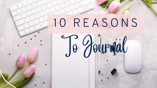 10 Reasons to Journal | Journaling 101 Episode 2