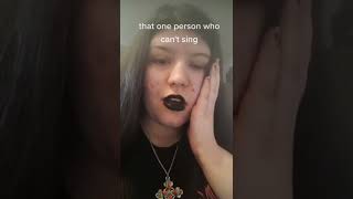 that one person who can't sing