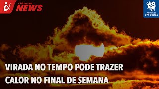 Virada no tempo pode trazer calor no final de semana (Libras)