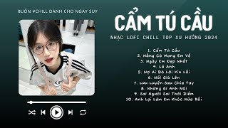 [Có lời] Cẩm Tú Cầu, Nắng Có Mang Em Về, Nổi Gió Lên ♬ Nhạc Lofi Chill Top Xu Hướng Triệu View 2024