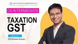 CA Intermediate Taxation GST Lecture 1 CA Nishant Kumar