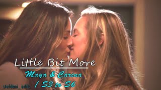 Maya & Carina || Little Bit More {S3 to S6}