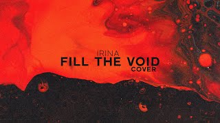 Irina - FILL THE VOID (COVER)