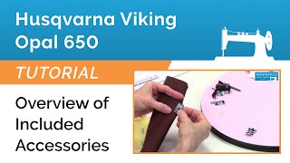 Husqvarna Viking Opal 650 Tutorial - Overview of Included Accessories