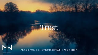 Trust | Soaking Worship Music Into Heavenly Sounds // Instrumental Soaking Worship