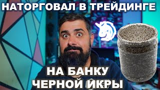 Наторговал в Трейдинге на Банку Черной ИКРЫ!