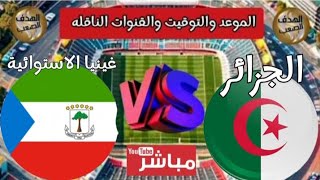 مباراة الجزائر و غينيا الاستوائية فى تصفيات أمم أفريقيا 💥 الموعد والتوقيت والقنوات الناقله