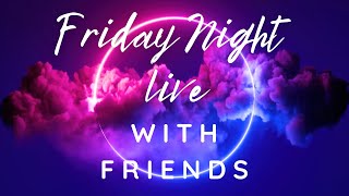 Come Hang Out With Us On Friday Night! LIVE With Friends