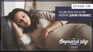 Feeling Rejected by My Husband During Pregnancy - Empowered Wife Podcast with Laura Doyle EP# 196