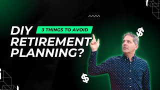 DIY Retirement Planning? - 3 Things to Avoid