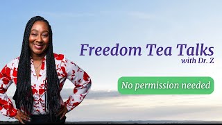 Freedom Tea Talk: No permission needed