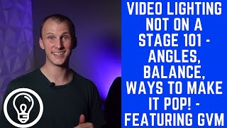 Video Lighting NOT on a Stage 101 - Angles, Balance, Ways to Make it Pop! -featuring GVM