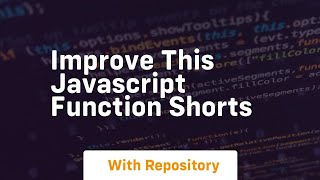 Improve this javascript function shorts