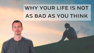 Why Your Life is Not as Bad as You Think