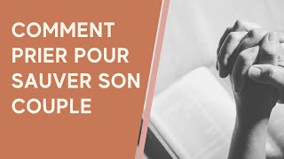 Comment prier pour sauver mon couple? (Sujet de prière souvent négligé)