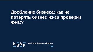 Вебинаре: Дробление бизнеса: как не потерять бизнес из-за проверки ФНС?