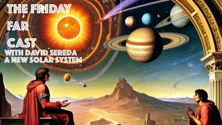 5-17-24 -- The Friday FARcast with David Sereda -- A New Solar System