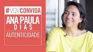 Como ser mais autêntico e vulnerável? - Ana Paula Dias #VQVConvida