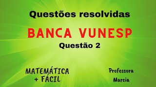 Banca: VUNESP - Questões Resolvidas - nº 2 ✔️ Matemática mais fácil - Prof Marcia